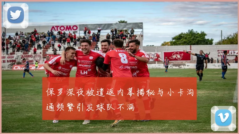 保罗深夜被遣返内幕揭秘与小卡沟通频繁引发球队不满