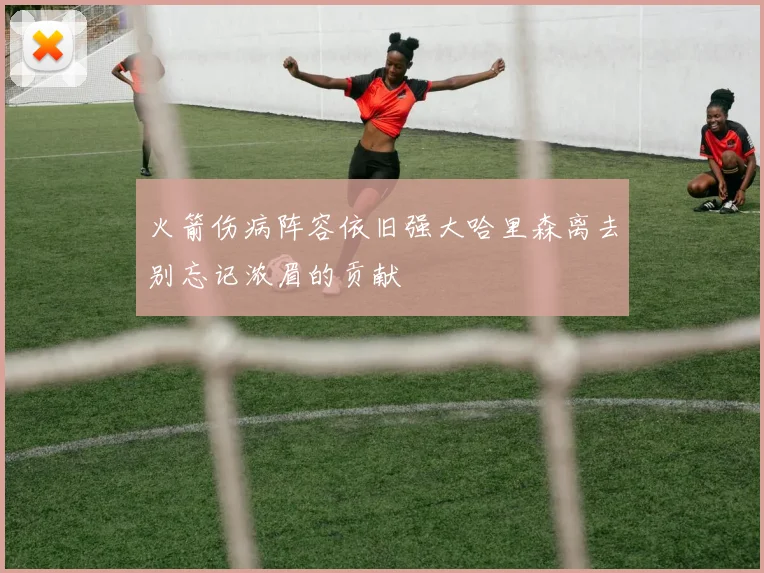 火箭伤病阵容依旧强大哈里森离去别忘记浓眉的贡献