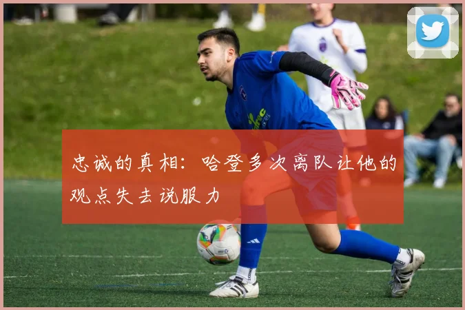 忠诚的真相：哈登多次离队让他的观点失去说服力